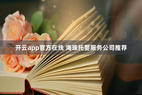 开云app官方在线 海珠托婴服务公司推荐