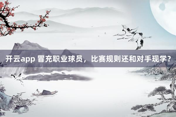 开云app 冒充职业球员，比赛规则还和对手现学？